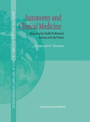 Autonomy and Clinical Medicine: Renewing the Health Professional Relation with the Patient - J. Bergsma,David C. Thomasma - cover