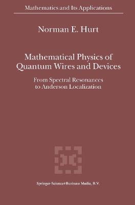 Mathematical Physics of Quantum Wires and Devices: From Spectral Resonances to Anderson Localization - N.E. Hurt - cover