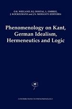 Phenomenology on Kant, German Idealism, Hermeneutics and Logic: Philosophical Essays in Honor of Thomas M. Seebohm