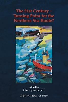 The 21st Century — Turning Point for the Northern Sea Route?: Proceedings of the Northern Sea Route User Conference, Oslo, 18–20 November 1999 - cover