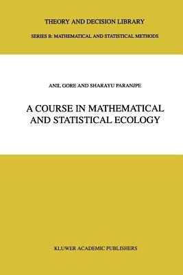 A Course in Mathematical and Statistical Ecology - Anil Gore,S.A. Paranjpe - cover
