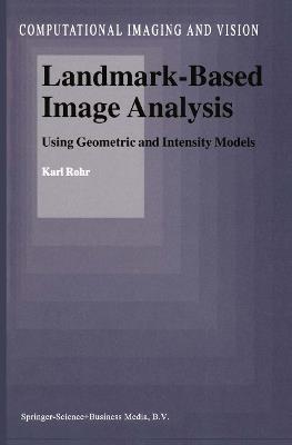 Landmark-Based Image Analysis: Using Geometric and Intensity Models - Karl Rohr - cover