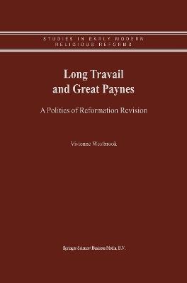 Long Travail and Great Paynes: A Politics of Reformation Revision - Vivienne Westbrook - cover