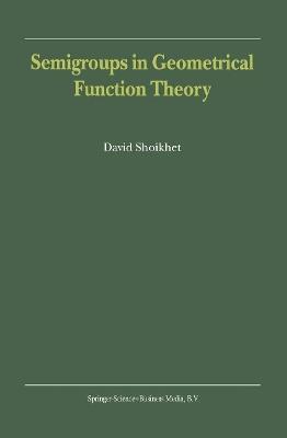 Semigroups in Geometrical Function Theory - D. Shoikhet - cover