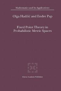 Fixed Point Theory in Probabilistic Metric Spaces - O. Hadzic,E. Pap - cover
