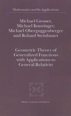 Geometric Theory of Generalized Functions with Applications to General Relativity - M. Grosser,M. Kunzinger,Michael Oberguggenberger - cover
