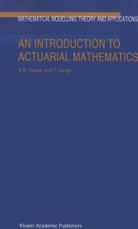 An Introduction to Actuarial Mathematics - Arjun K. Gupta,Tamas Varga - cover