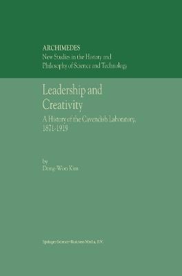 Leadership and Creativity: A History of the Cavendish Laboratory, 1871–1919 - Dong-Won Kim - cover