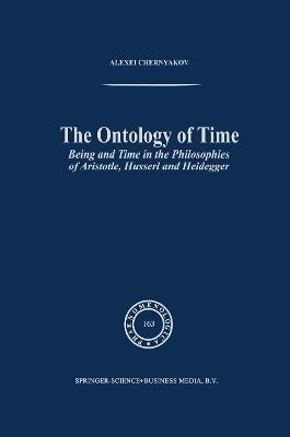 The Ontology of Time: Being and Time in the Philosophies of Aristotle, Husserl and Heidegger - A. Chernyakov - cover