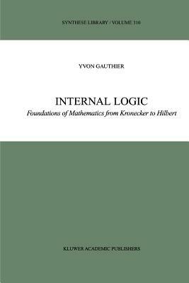 Internal Logic: Foundations of Mathematics from Kronecker to Hilbert - Y. Gauthier - cover