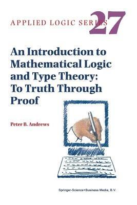 An Introduction to Mathematical Logic and Type Theory: To Truth Through Proof - Peter B. Andrews - cover