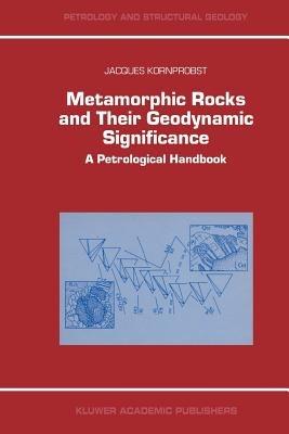 Metamorphic Rocks and Their Geodynamic Significance: A Petrological Handbook - Jacques Kornprobst - cover