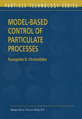 Model-Based Control of Particulate Processes - Panagiotis D. Christofides - cover
