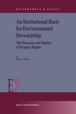An Institutional Basis for Environmental Stewardship: The Structure and Quality of Property Rights - D.A. Fuchs - cover