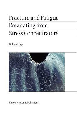 Fracture and Fatigue Emanating from Stress Concentrators - G. Pluvinage - cover