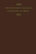 Annual Bibliography of the History of the Printed Book and Libraries: Volume 30: Publications of 1999 and additions from the preceding years