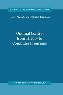 Optimal Control from Theory to Computer Programs - Viorel Arnautu,Pekka Neittaanmäki - cover