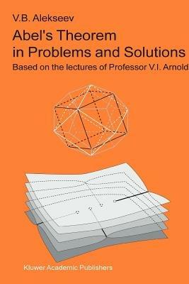 Abel’s Theorem in Problems and Solutions: Based on the lectures of Professor V.I. Arnold - V.B. Alekseev - cover