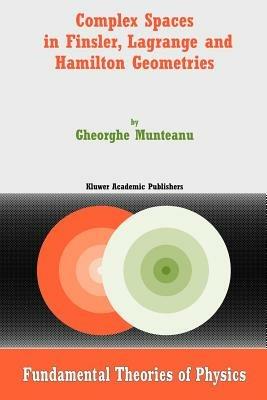 Complex Spaces in Finsler, Lagrange and Hamilton Geometries - Gheorghe Munteanu - cover