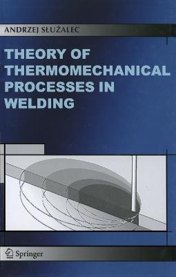 Theory of Thermomechanical Processes in Welding - Andrzej Sluzalec - cover