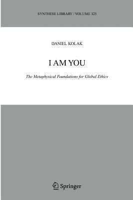 I Am You: The Metaphysical Foundations for Global Ethics - Daniel Kolak - cover