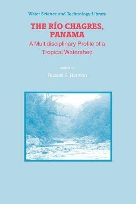 The Rio Chagres, Panama: A Multidisciplinary Profile of a Tropical Watershed - cover