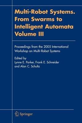 Multi-Robot Systems. From Swarms to Intelligent Automata, Volume III: Proceedings from the 2005 International Workshop on Multi-Robot Systems - cover