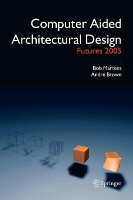 Computer Aided Architectural Design Futures 2005: Proceedings of the 11th International CAAD Futures Conference held at the Vienna University of Technology, Vienna, Austria, on June 20-22, 2005 - cover