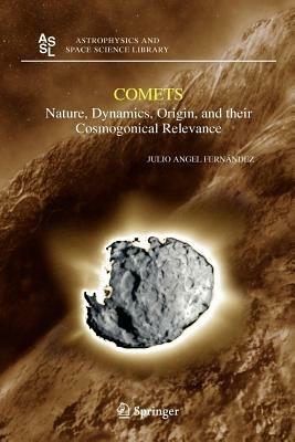Comets: Nature, Dynamics, Origin, and their Cosmogonical Relevance - Julio A. Fernandez - cover
