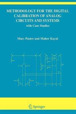 Methodology for the Digital Calibration of Analog Circuits and Systems: with Case Studies - Marc Pastre,Maher Kayal - cover