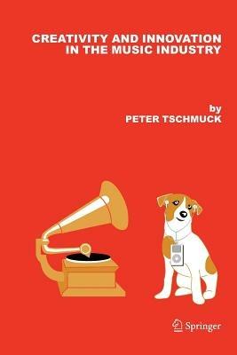Creativity and Innovation in the Music Industry - Peter Tschmuck - cover