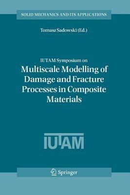 IUTAM Symposium on Multiscale Modelling of Damage and Fracture Processes in Composite Materials: Proceedings of the IUTAM Symposium held in Kazimierz Dolny, Poland, 23-27 May 2005 - cover