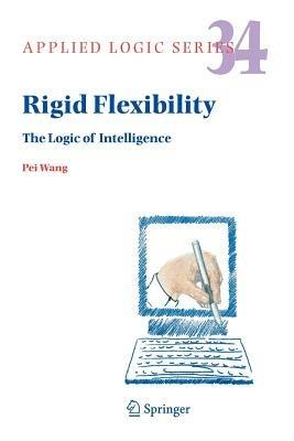 Rigid Flexibility: The Logic of Intelligence - Pei Wang - cover