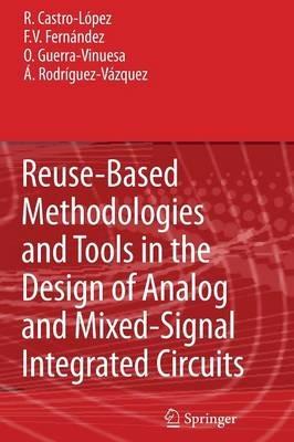 Reuse-Based Methodologies and Tools in the Design of Analog and Mixed-Signal Integrated Circuits - Rafael Castro López,Francisco V. Fernández,Óscar Guerra-Vinuesa - cover