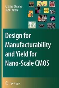 Design for Manufacturability and Yield for Nano-Scale CMOS - Charles Chiang,Jamil Kawa - cover
