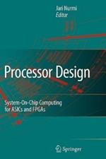 Processor Design: System-On-Chip Computing for ASICs and FPGAs