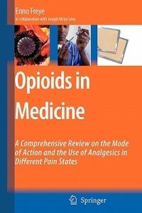 Opioids in Medicine: A Comprehensive Review on the Mode of Action and the Use of Analgesics in Different Clinical Pain States - Enno Freye - cover