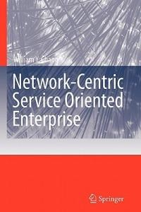 Network-Centric Service Oriented Enterprise - William Y. Chang - cover