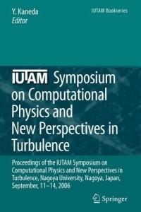 IUTAM Symposium on Computational Physics and New Perspectives in Turbulence: Proceedings of the IUTAM Symposium on Computational Physics and New Perspectives in Turbulence, Nagoya University, Nagoya, Japan, September, 11-14, 2006 - cover