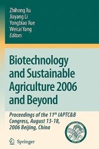 Biotechnology and Sustainable Agriculture 2006 and Beyond: Proceedings of the 11th IAPTC&B Congress, August 13-18, 2006 Beijing, China - cover