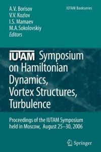 IUTAM Symposium on Hamiltonian Dynamics, Vortex Structures, Turbulence: Proceedings of the IUTAM Symposium held in Moscow, 25-30 August, 2006 - cover