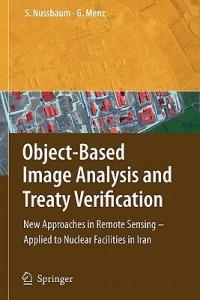 Object-Based Image Analysis and Treaty Verification: New Approaches in Remote Sensing - Applied to Nuclear Facilities in Iran - Sven Nussbaum,Gunter Menz - cover