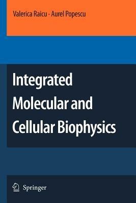 Integrated Molecular and Cellular Biophysics - Valerica Raicu,Aurel Popescu - cover