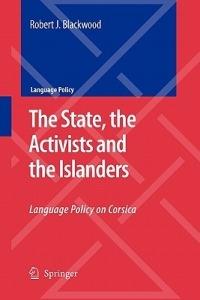 The State, the Activists and the Islanders: Language Policy on Corsica - Robert J. Blackwood - cover
