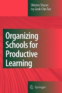Organizing Schools for Productive Learning - Shlomo Sharan,Ivy Geok Chin Tan - cover