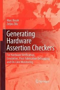 Generating Hardware Assertion Checkers: For Hardware Verification, Emulation, Post-Fabrication Debugging and On-Line Monitoring - Marc Boulé,Zeljko Zilic - cover
