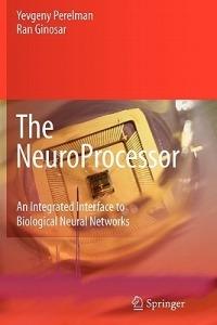 The NeuroProcessor: An Integrated Interface to Biological Neural Networks - Yevgeny Perelman,Ran Ginosar - cover