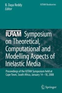 IUTAM Symposium on Theoretical, Computational and Modelling Aspects of Inelastic Media: Proceedings of the IUTAM Symposium held at Cape Town, South Africa, January 14-18, 2008 - cover