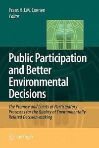 Public Participation and Better Environmental Decisions: The Promise and Limits of Participatory Processes for the Quality of Environmentally Related Decision-making - cover