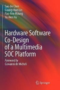 Hardware Software Co-Design of a Multimedia SOC Platform - Sao-Jie Chen,Guang-Huei Lin,Pao-Ann Hsiung - cover